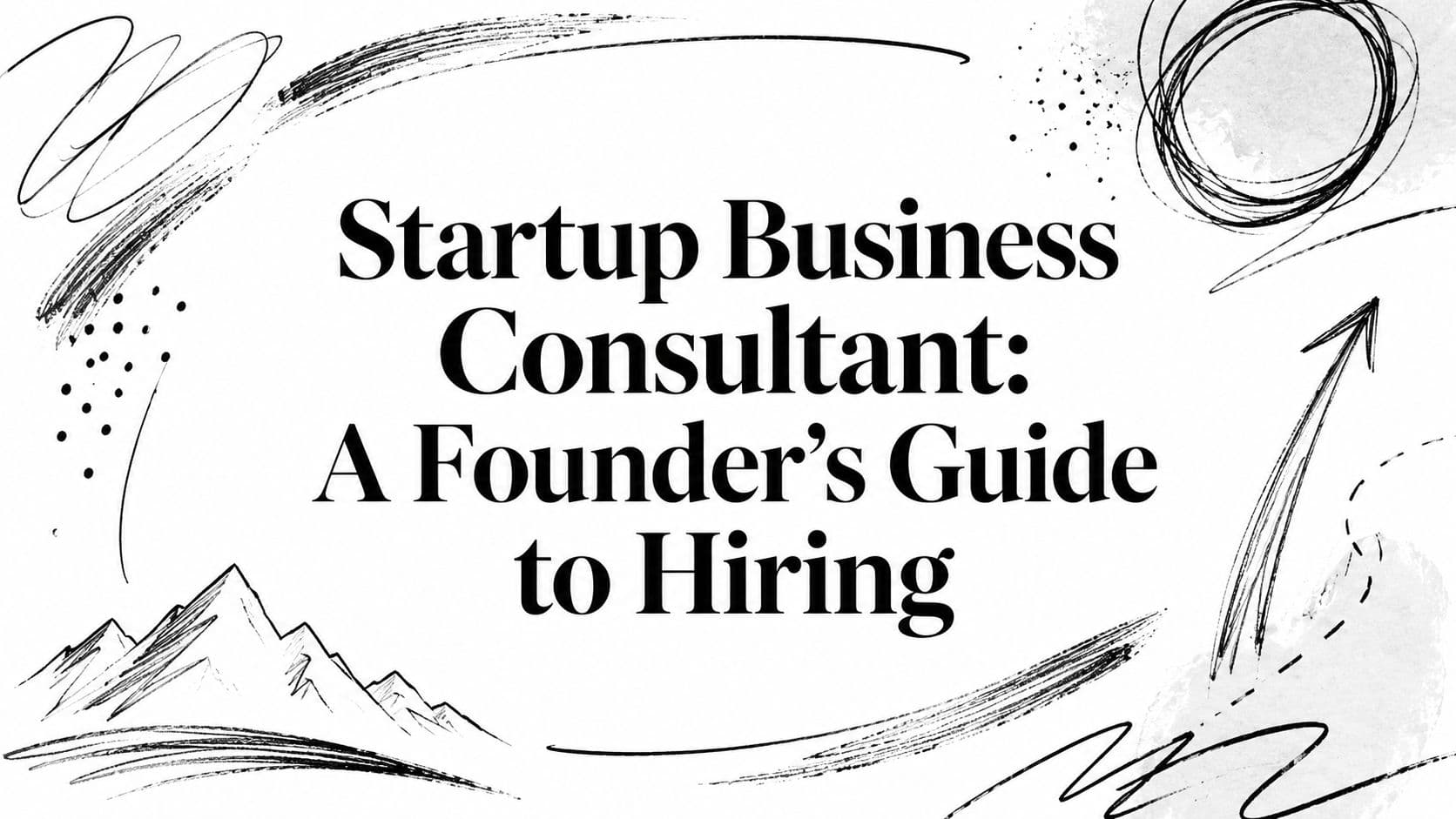 Startup Business Consultant: A Founder's Guide to Hiring
