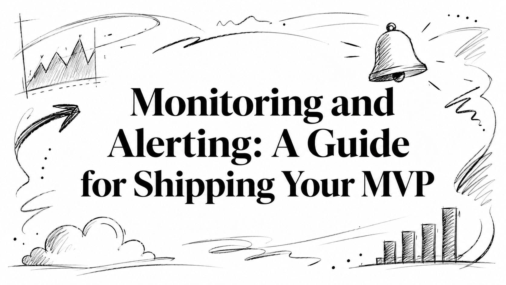 Monitoring and Alerting: A Guide for Shipping Your MVP