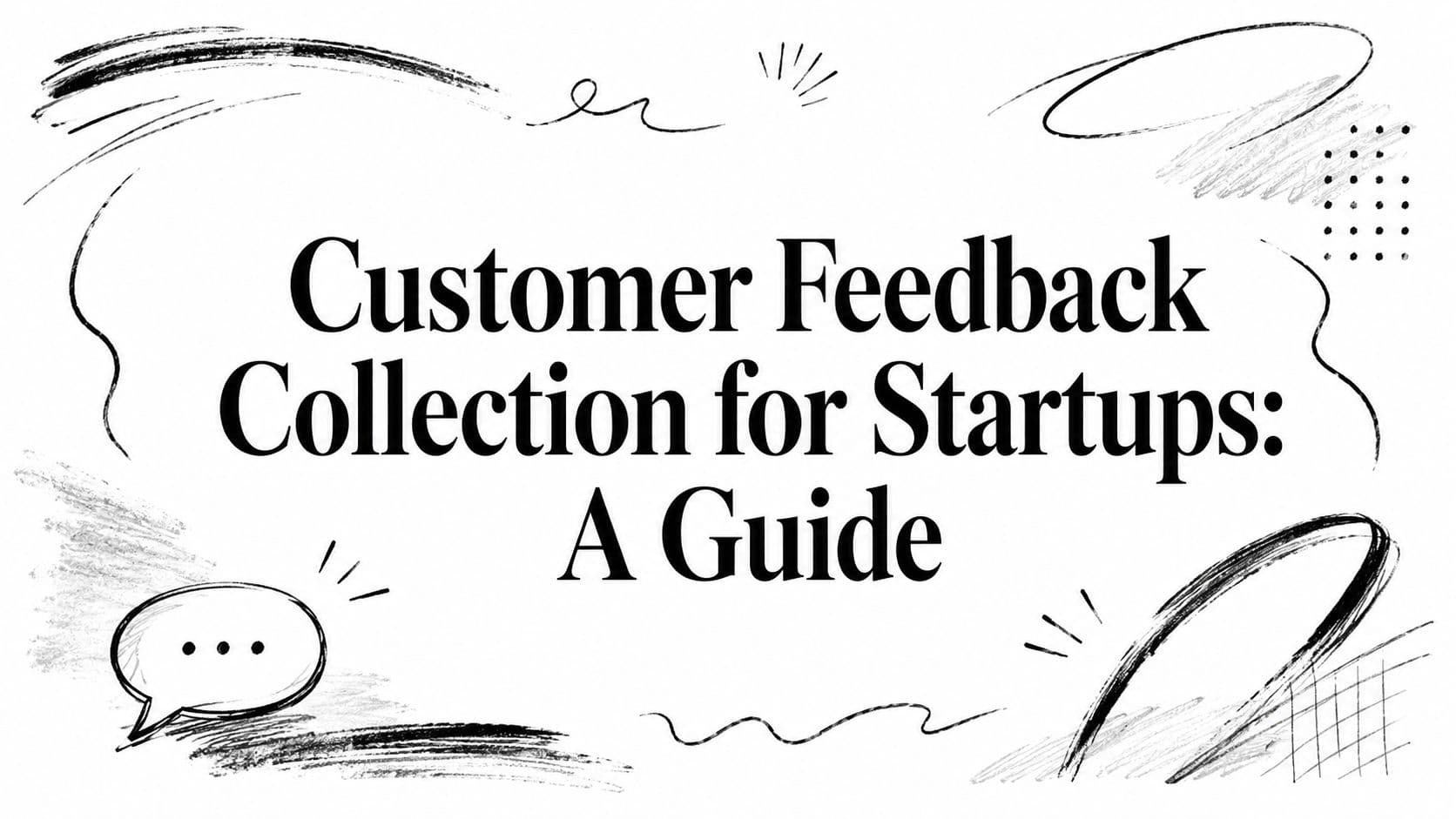 Customer Feedback Collection for Startups: A Guide