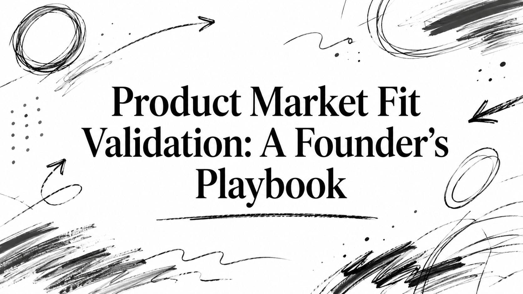 Product Market Fit Validation: A Founder's Playbook