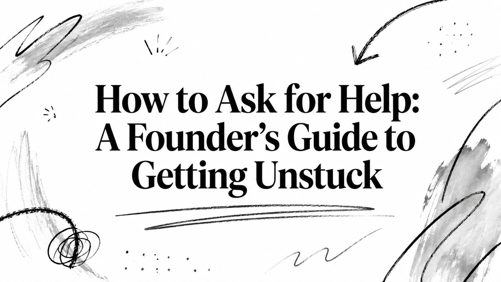 How to Ask for Help: A Founder's Guide to Getting Unstuck